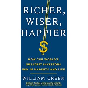 Green, William Richer, Wiser, Happier: How the World’s Greatest Investors Win in Markets and Life Green, William Richer, Wiser, Happier: How the World’s Greatest Investors Win in Markets and Life