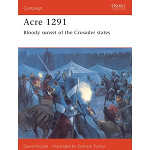 Nicolle, Dr David Acre 1291: Bloody sunset of the Crusader states: No.154 (Campaign) Nicolle, Dr David Acre 1291: Bloody sunset of the Crusader states: No.154 (Campaign)