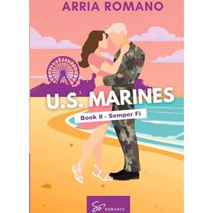 Arria Romano US. Marines Book 8 Semper Fi: A Military Romance: Where Tradition Meets Passion in the Marines Arria Romano US. Marines Book 8 Semper Fi: A Military Romance: Where Tradition Meets Passion in the Marines