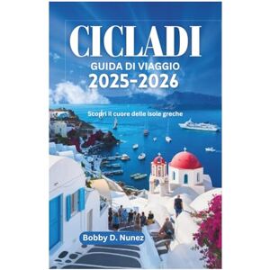 Sogni di esplorare le Cicladi, ma ti senti sopraffatto da blog infiniti, consigli contrastanti e “attrazioni imperdibili” cNunez, Bobby D. CICLADI GUIDA DI VIAGGIO 2025-2026: Scopri il cuore delle isole greche Sogni di esplorare le Cicladi, ma ti senti sopraffatto da blog infiniti, consigli contrastanti e “attrazioni imperdibili” cNunez, Bobby D. CICLADI GUIDA DI VIAGGIO 2025-2026: Scopri il cuore delle isole greche