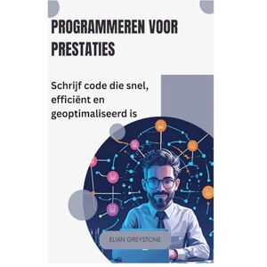 Greystone, Elian Programmeren voor prestaties: Schrijf code die snel, efficiënt en geoptimaliseerd is Greystone, Elian Programmeren voor prestaties: Schrijf code die snel, efficiënt en geoptimaliseerd is