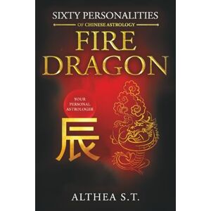 S.T., Althea 60 PERSONALITY TYPES OF CHINESE ASTROLOGY: FIRE DRAGON S.T., Althea 60 PERSONALITY TYPES OF CHINESE ASTROLOGY: FIRE DRAGON