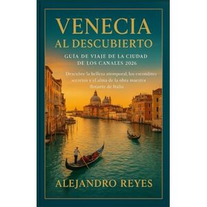 Reyes, Alejandro Venecia al descubierto: Guía de viaje de la Ciudad de los Canales 2026: Descubre la belleza atemporal, los escondites secretos y el alma de la obra maestra flotante de Italia Reyes, Alejandro Venecia al descubierto: Guía de viaje de la Ciudad de los Canales 2026: Descubre la belleza atemporal, los escondites secretos y el alma de la obra maestra flotante de Italia