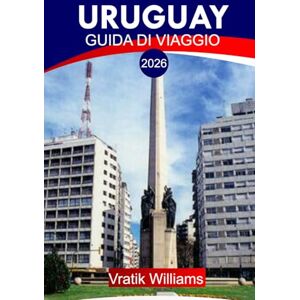Williams, Vratik URUGUAY GUIDA DI VIAGGIO 2026: "Il tuo piano vacanza in Uruguay: le migliori destinazioni, cultura, viaggi su strada, consigli economici e fughe in spiaggia per la tua prossima vacanza nel 2026 Williams, Vratik URUGUAY GUIDA DI VIAGGIO 2026: "Il tuo piano vacanza in Uruguay: le migliori destinazioni, cultura, viaggi su strada, consigli economici e fughe in spiaggia per la tua prossima vacanza nel 2026