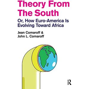 Comaroff, Jean Theory from the South: Or, How Euro-America is Evolving Toward Africa (The Radical Imagination) Comaroff, Jean Theory from the South: Or, How Euro-America is Evolving Toward Africa (The Radical Imagination)