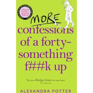 Potter, Alexandra More Confessions of a Forty-Something F**k Up: The WTF AM I DOING NOW? Follow Up to the Runaway Bestseller: 2 (Confessions, 2) Potter, Alexandra More Confessions of a Forty-Something F**k Up: The WTF AM I DOING NOW? Follow Up to the Runaway Bestseller: 2 (Confessions, 2)