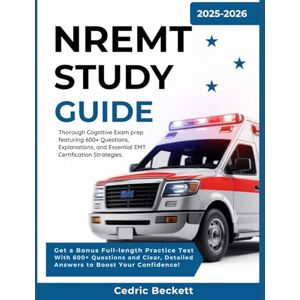 Beckett, Cedric NREMT STUDY GUIDE 2025-2026: Thorough Cognitive Exam Prep Featuring 600+ Practice Questions, Clear Explanations, and Essential EMT Certification Strategies Beckett, Cedric NREMT STUDY GUIDE 2025-2026: Thorough Cognitive Exam Prep Featuring 600+ Practice Questions, Clear Explanations, and Essential EMT Certification Strategies