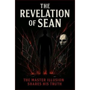 Phoenix THE REVELATION OF SEAN: THE MASTER ILLUSION SHARES HIS TRUTH Phoenix THE REVELATION OF SEAN: THE MASTER ILLUSION SHARES HIS TRUTH