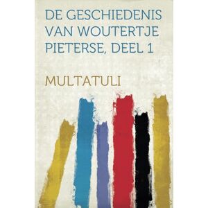 Multatuli De Geschiedenis Van Woutertje Pieterse, Deel 1 Multatuli De Geschiedenis Van Woutertje Pieterse, Deel 1