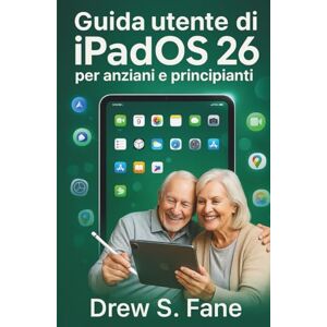 S. Fane, Drew Guida utente di iPadOS 26 per anziani e principianti: Manuale passo passo con istruzioni semplici, trucchi pratici e suggerimenti intelligenti. ... Phones and Gadgets for Seniors and Beginners) S. Fane, Drew Guida utente di iPadOS 26 per anziani e principianti: Manuale passo passo con istruzioni semplici, trucchi pratici e suggerimenti intelligenti. ... Phones and Gadgets for Seniors and Beginners)