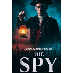 Cooper, James Fenimore The Spy: A Tale of the Neutral Ground Cooper, James Fenimore The Spy: A Tale of the Neutral Ground