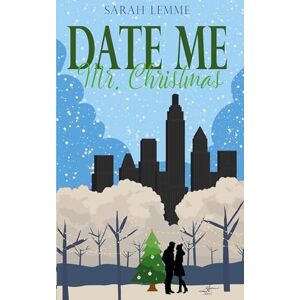 Lemme, Sarah Date me, Mr. Christmas: Eine herzerwärmende Winterromanze für kalte Tage für Fans von Boss Romance Lemme, Sarah Date me, Mr. Christmas: Eine herzerwärmende Winterromanze für kalte Tage für Fans von Boss Romance
