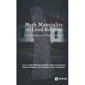 Myth, Materiality, and Lived Religion: In Merovingian and Viking Scandinavia Myth, Materiality, and Lived Religion: In Merovingian and Viking Scandinavia