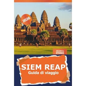 STOKES, JULIAN A. Siem Reap Guida di viaggio 2026: Esplora gli antichi templi della Cambogia, i monumenti culturali, i gioielli nascosti e la cucina locale per un'avventura attraverso Angkor Wat STOKES, JULIAN A. Siem Reap Guida di viaggio 2026: Esplora gli antichi templi della Cambogia, i monumenti culturali, i gioielli nascosti e la cucina locale per un'avventura attraverso Angkor Wat