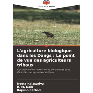 KALASARIYA, NEETA L'agriculture biologique dans les Dangs : Le point de vue des agriculteurs tribaux: Exploration des connaissances, des attitudes et de l'adoption des agriculteurs tribaux KALASARIYA, NEETA L'agriculture biologique dans les Dangs : Le point de vue des agriculteurs tribaux: Exploration des connaissances, des attitudes et de l'adoption des agriculteurs tribaux