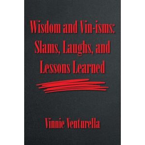 Venturella, Vinnie Wisdom and Vin-isms: Slams, Laughs, and Lessons Learned Venturella, Vinnie Wisdom and Vin-isms: Slams, Laughs, and Lessons Learned
