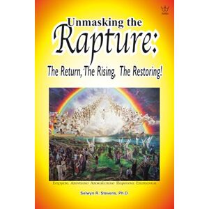 Stevens Ph.D., Selwyn R Unmasking the Rapture:: The Return, The Rising, The Restoring! Stevens Ph.D., Selwyn R Unmasking the Rapture:: The Return, The Rising, The Restoring!