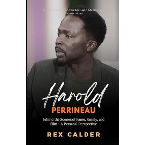 Calder, Rex Harold Perrineau: Behind the Scenes of Fame, Family, and Film – A Personal Perspective (A Story That Mattered — One That Left an Impression) Calder, Rex Harold Perrineau: Behind the Scenes of Fame, Family, and Film – A Personal Perspective (A Story That Mattered — One That Left an Impression)