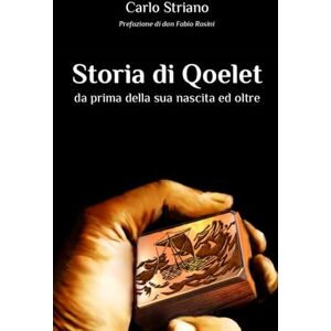 Striano, Carlo Storia di Qoelet: da prima della sua nascita e oltre Striano, Carlo Storia di Qoelet: da prima della sua nascita e oltre