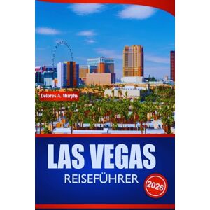 Murphy, Delores A. LAS VEGAS REISEFÜHRER 2026: Erkunden Sie die Unterhaltungshauptstadt der Vereinigten Staaten mit Insidertipps, Wundern des Nachtlebens und lokalen Abenteuern für jeden Touristen Murphy, Delores A. LAS VEGAS REISEFÜHRER 2026: Erkunden Sie die Unterhaltungshauptstadt der Vereinigten Staaten mit Insidertipps, Wundern des Nachtlebens und lokalen Abenteuern für jeden Touristen