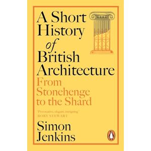 Jenkins, Simon A Short History of British Architecture: From Stonehenge to the Shard Jenkins, Simon A Short History of British Architecture: From Stonehenge to the Shard