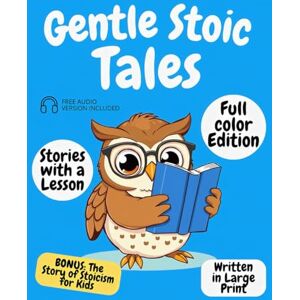 Ellings, Mara Gentle Stoic Tales: Stoicism Stories for Kids that Teach Wisdom, Justice, Courage, and Self-Control to Help Your Son Become a Great Man Ellings, Mara Gentle Stoic Tales: Stoicism Stories for Kids that Teach Wisdom, Justice, Courage, and Self-Control to Help Your Son Become a Great Man
