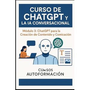 Autoformación, Cursos Curso de ChatGPT y la IA Conversacional: Módulo 3: ChatGPT para la Creación de Contenido y Comunicación Autoformación, Cursos Curso de ChatGPT y la IA Conversacional: Módulo 3: ChatGPT para la Creación de Contenido y Comunicación