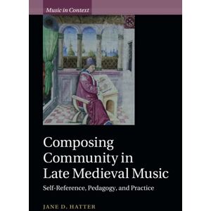 Hatter, Jane D. Composing Community in Late Medieval Music: Self-Reference, Pedagogy, and Practice (Music in Context) Hatter, Jane D. Composing Community in Late Medieval Music: Self-Reference, Pedagogy, and Practice (Music in Context)
