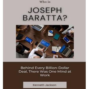 Jackson Who Is Joseph Baratta?: Behind Every Billion-Dollar Deal, There Was One Mind at Work (Titans of Industry: Influential American Investors & Business Owners) Jackson Who Is Joseph Baratta?: Behind Every Billion-Dollar Deal, There Was One Mind at Work (Titans of Industry: Influential American Investors & Business Owners)