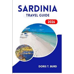 Burd, Doris T. SARDINIA TRAVEL GUIDE 2026: Top Attractions, Island Eats & Budget Vacation Hacks Burd, Doris T. SARDINIA TRAVEL GUIDE 2026: Top Attractions, Island Eats & Budget Vacation Hacks
