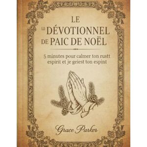 Parker, Grace LE DÉVOTIONNEL DE PAIX DE NOËL: 5 minutes pour calmer ton esprit et recharger ton esprit Parker, Grace LE DÉVOTIONNEL DE PAIX DE NOËL: 5 minutes pour calmer ton esprit et recharger ton esprit