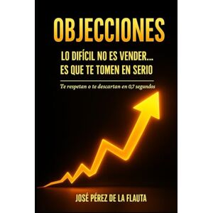 Pérez de la Flauta, José OBJECIONES: LO DIFÍCIL NO ES VENDER… ES QUE TE TOMEN EN SERIO (Colección Ventas Brutales) Pérez de la Flauta, José OBJECIONES: LO DIFÍCIL NO ES VENDER… ES QUE TE TOMEN EN SERIO (Colección Ventas Brutales)