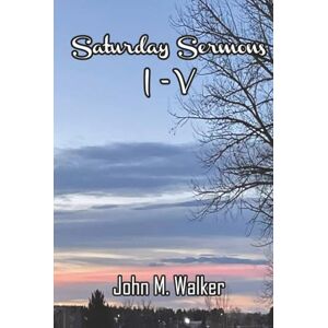 Walker, John M Saturday Sermons I to V Walker, John M Saturday Sermons I to V