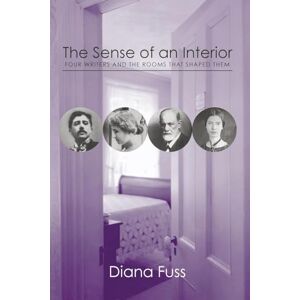 Fuss, Diana The Sense of an Interior: Four Rooms and the Writers that Shaped Them Fuss, Diana The Sense of an Interior: Four Rooms and the Writers that Shaped Them