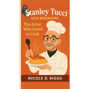 D. Riggs, Nicole STANLEY TUCCI KIDS BIOGRAPHY: The Actor Who Loved to Cook D. Riggs, Nicole STANLEY TUCCI KIDS BIOGRAPHY: The Actor Who Loved to Cook