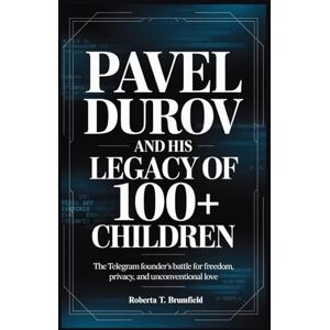 Brumfield, Roberta T. Pavel Durov and His Legacy of 100+ Children: The Telegram Founder’s Battle for Freedom, Privacy, and Unconventional Love Brumfield, Roberta T. Pavel Durov and His Legacy of 100+ Children: The Telegram Founder’s Battle for Freedom, Privacy, and Unconventional Love