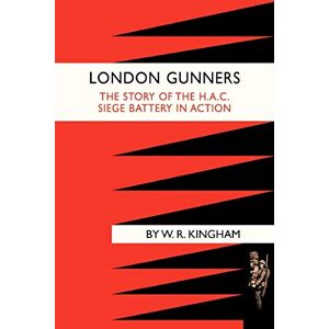 Kingham, W. R. London Gunners. The Story Of The H.A.C. Siege Battery In Action Kingham, W. R. London Gunners. The Story Of The H.A.C. Siege Battery In Action