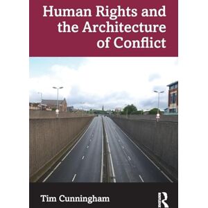 Cunningham, Tim Human Rights and the Architecture of Conflict Cunningham, Tim Human Rights and the Architecture of Conflict