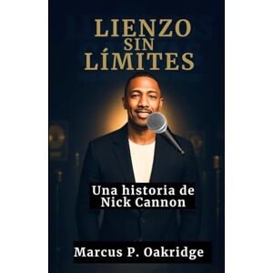 Oakridge, Marcus P. LIENZO SIN LÍMITES: Una historia de Nick Cannon (THE MODERN ICONS BIOGRAPHY) Oakridge, Marcus P. LIENZO SIN LÍMITES: Una historia de Nick Cannon (THE MODERN ICONS BIOGRAPHY)
