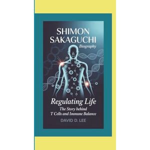 Lee SHIMON SAKAGUCHI BIOGRAPHY: Regulating Life – The Story Behind T Cells and Immune Balance Lee SHIMON SAKAGUCHI BIOGRAPHY: Regulating Life – The Story Behind T Cells and Immune Balance
