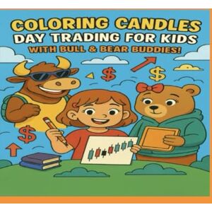 Davis, Kaleb Coloring Candles: Day Trading for Kids: A Fun Coloring Book to Learn Candlesticks, Chart Patterns, and Trading Basics with Benny the Bull & Boo the Bear Davis, Kaleb Coloring Candles: Day Trading for Kids: A Fun Coloring Book to Learn Candlesticks, Chart Patterns, and Trading Basics with Benny the Bull & Boo the Bear