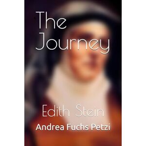 Fuchs Petzi, Andrea M. The Journey: Saint Teresa Benedicta of the Cross (Edith Stein) Fuchs Petzi, Andrea M. The Journey: Saint Teresa Benedicta of the Cross (Edith Stein)