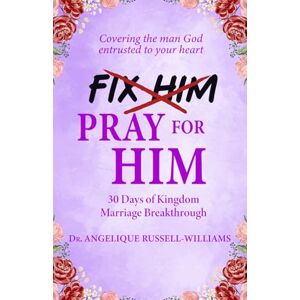 Russell-Williams, Dr. Angelique Pray For Him: A Devotional for Women Who Love, Cover, and Intercede with Grace Russell-Williams, Dr. Angelique Pray For Him: A Devotional for Women Who Love, Cover, and Intercede with Grace