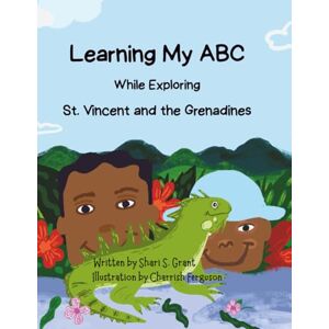 Grant, Shari S Learning my ABC While Exploring St Vincent and the Grenadines Grant, Shari S Learning my ABC While Exploring St Vincent and the Grenadines
