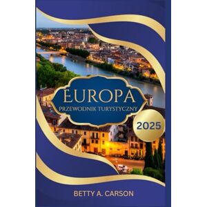 Carson, Betty A. Europa Przewodnik turystyczny 2025 Carson, Betty A. Europa Przewodnik turystyczny 2025