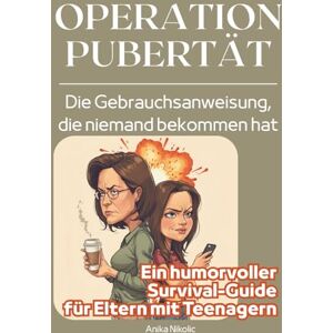 Nikolic, Anika OPERATION PUBERTÄT – Die Gebrauchsanweisung, die niemand bekommen hat: Ein humorvoller Survival-Guide für Eltern mit Teenagern, die Pubertät, Launen und Alltagschaos mit einem Lächeln meistern wollen Nikolic, Anika OPERATION PUBERTÄT – Die Gebrauchsanweisung, die niemand bekommen hat: Ein humorvoller Survival-Guide für Eltern mit Teenagern, die Pubertät, Launen und Alltagschaos mit einem Lächeln meistern wollen