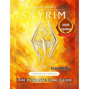 Perry, Kian The Elder Scrolls V: Skyrim Anniversary Edition – The Ultimate Game Guide (2025 Update): Master the Main Quest, Side Missions, Crafting, Combat, Collectibles, Secrets & More with Strategies Perry, Kian The Elder Scrolls V: Skyrim Anniversary Edition – The Ultimate Game Guide (2025 Update): Master the Main Quest, Side Missions, Crafting, Combat, Collectibles, Secrets & More with Strategies