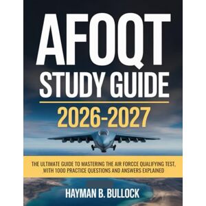 Bullock, Hayman B. AFOQT Study Guide 2026-2027: The Ultimate Guide to Mastering the Air Force Officer Qualifying Test With 1000 Practice Questions and Answers Explained Bullock, Hayman B. AFOQT Study Guide 2026-2027: The Ultimate Guide to Mastering the Air Force Officer Qualifying Test With 1000 Practice Questions and Answers Explained
