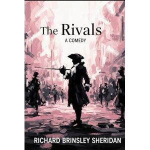 RICHARD BRINSLEY SHERIDAN The Rivals: A COMEDY RICHARD BRINSLEY SHERIDAN The Rivals: A COMEDY