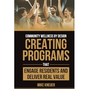Kneuer, Mike Community Wellness by Design: Creating Programs That Engage Residents and Deliver Real Value Kneuer, Mike Community Wellness by Design: Creating Programs That Engage Residents and Deliver Real Value